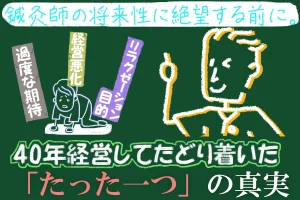 鍼灸師の将来性に絶望する前に読んでほしいこと。40年経営してたどり着いた「たった一つ」の真実をお話します