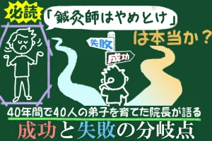 【必読】「鍼灸師はやめとけ」？40年間で40人の弟子を育てた院長が語る成功と失敗の分岐点を解説します