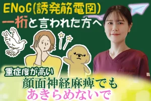 重症度の高い顔面神経麻痺｜「ENoG(誘発筋電図)検査」が一桁でも、あきらめる前に読んでほしいことはこちら。